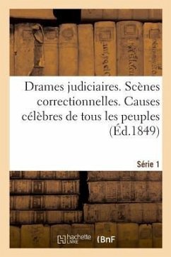 Drames Judiciaires. Scènes Correctionnelles. Causes Célèbres de Tous Les Peuples. Série 1 - Saintyves, Pierre
