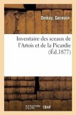 Inventaire Des Sceaux de l'Artois Et de la Picardie, Recueillis Dans Les Dépôts d'Archives, Musées