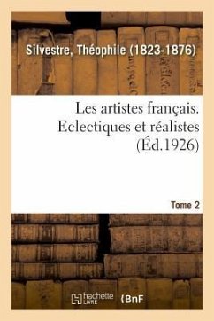 Les Artistes Français. Tome 2. Eclectiques Et Réalistes - Silvestre, Théophile