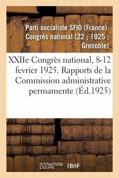 Xxiie Congrès National, 8-12 Fevrier 1925. Rapports de la Commission Administrative Permamente - Parti Socialiste Sfio