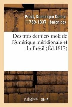 Des Trois Derniers Mois de l'Amérique Méridionale Et Du Brésil. 2e Édition - Pradt, Dominique Dufour