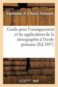 Guide Pour l'Enseignement Et Les Applications de la Sténographie À l'École Primaire - Fauconnier, Fr