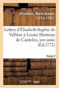 Lettres d'Élisabeth-Sophie de Vallière À Louise Hortense de Canteleu, Son Amie. Partie 2 - Riccoboni, Marie-Jeanne