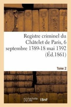 Cover Registre Criminel Du Châtelet de Paris, 6 Septembre 1389-18 Mai 1392. Tome 2