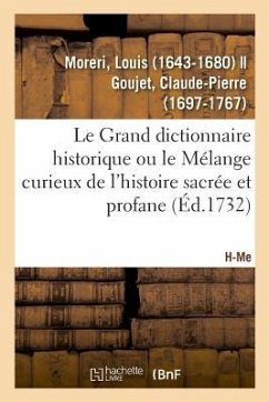 Le Grand Dictionnaire Historique Ou Le Mélange Curieux de l'Histoire Sacrée Et Profane. H-Me - Moreri, Louis