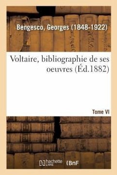 Voltaire: Bibliographie de Ses Oeuvres. IV. - Bengesco, Georges