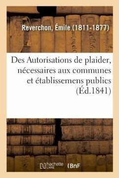 Des Autorisations de Plaider, Nécessaires Aux Communes Et Établissemens Publics - Reverchon, Emile