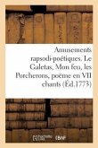 Amusements Rapsodi-Poétiques. Le Galetas, Mon Feu, Les Porcherons, Poëme En VII Chants: Et Autres Piéces