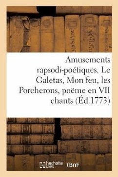 Amusements Rapsodi-Poétiques. Le Galetas, Mon Feu, Les Porcherons, Poëme En VII Chants: Et Autres Piéces - Derancourt-J