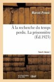 À La Recherche Du Temps Perdu. La Prisonnière. Tome 6. Volume 1