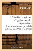 Fédération Vosgienne d'Hygiène Sociale, Organisation, Fonctionnement, Résultats Obtenus En 1922