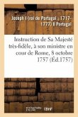 Instruction de Sa Majesté Très-Fidèle, À Son Ministre En Cour de Rome, 8 Octobre 1757