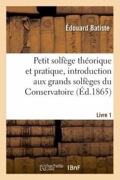 Petit Solfège Théorique Et Pratique, Introduction Aux Grands Solfèges Du Conservatoire. Livre 1 - Batiste, Édouard