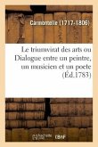 Le Triumvirat Des Arts, Ou Dialogue Entre Un Peintre, Un Musicien Et Un Poete