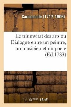 Le Triumvirat Des Arts, Ou Dialogue Entre Un Peintre, Un Musicien Et Un Poete - Carmontelle