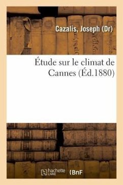 Étude Sur Le Climat de Cannes: Où Il Est Parlé Aussi de l'Origine Des Cartes À Jouer Et Des Cartes Géographiques. Tome 2 - Cazalis, Joseph