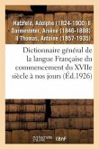 Dictionnaire Général de la Langue Française Du Commencement Du Xviie Siècle À Nos Jours: Précédé d'Un Traité de la Formation de la Langue...