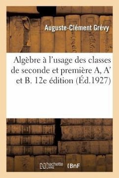 Algèbre À l'Usage Des Classes de Seconde Et Première A, A' Et B. 12e Édition - Grévy, Auguste-Clément