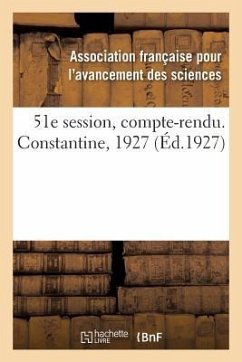 51e Session, Compte-Rendu. Constantine, 1927 - Association Française Pour l'Avancement