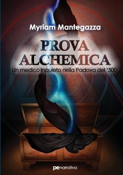 Prova Alchemica. Un medico inquieto nella Padova del Cinquecento - Mantegazza, Myriam