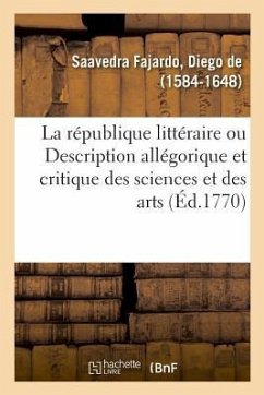 La république littéraire ou Description allégorique et critique des sciences et des arts - de Saavedra Fajardo, Diego