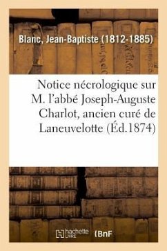 Notice Nécrologique Sur M. l'Abbé Joseph-Auguste Charlot, Ancien Curé de Laneuvelotte - Blanc, Jean-Baptiste