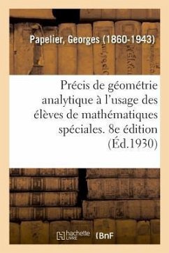 Précis de Géométrie Analytique À l'Usage Des Élèves de Mathématiques Spéciales. 8e Édition - Papelier, Georges