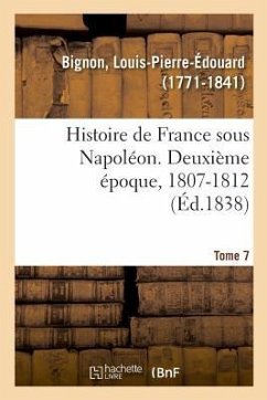 Histoire de France sous Napoléon. Deuxième époque, 1807-1812. Tome 7 - Bignon-L