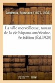 La Ville Merveilleuse, Roman de la Vie Hispano-Américaine. 3e Édition