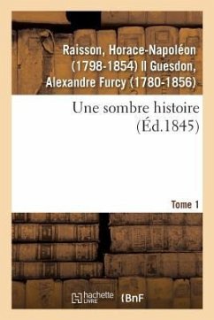 Une Sombre Histoire. Tome 1 - Raisson, Horace-Napoléon