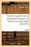 Exercices Gradués Sur La Grammaire Française. 2e Année. Tome 2. Livre Du Maître