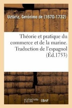 Théorie Et Pratique Du Commerce Et de la Marine. Traduction de l'Espagnol - de Uztáriz, Gerónimo