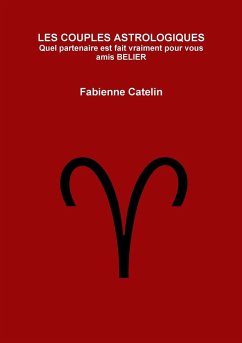 LES COUPLES ASTROLOGIQUES Quel partenaire est fait vraiment pour vous amis BELIER - Catelin, Fabienne