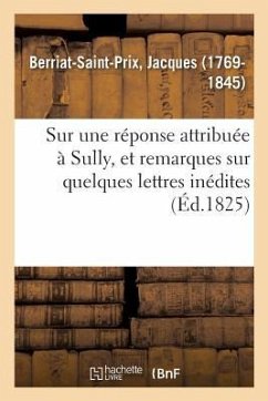 Sur Une Réponse Attribuée À Sully, Et Remarques Sur Quelques Lettres Inédites - Berriat-Saint-Prix, Jacques