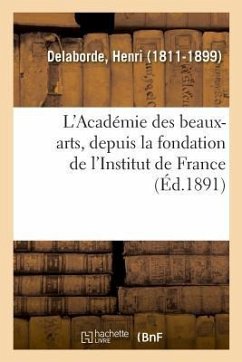 L'Académie Des Beaux-Arts, Depuis La Fondation de l'Institut de France - Delaborde, Henri