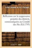 Réflexions Sur La Suppression Projetée Des Districts, Communiquées Au Comité Des Six