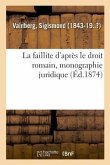 La Faillite d'Après Le Droit Romain, Monographie Juridique