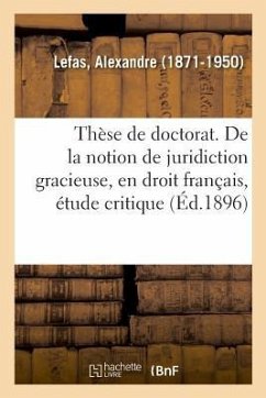 Thèse de Doctorat. de la Notion de Juridiction Gracieuse, En Droit Français - Lefas, Alexandre