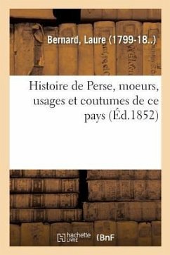 Histoire de Perse, Moeurs, Usages Et Coutumes de CE Pays - Bernard, Laure