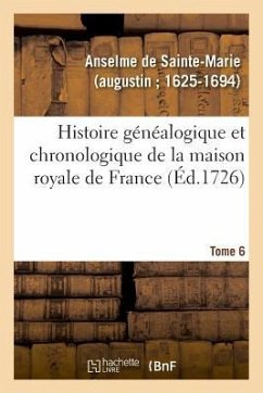 Histoire Généalogique Et Chronologique de la Maison Royale de France, Des Pairs - Anselme de Sainte-Marie