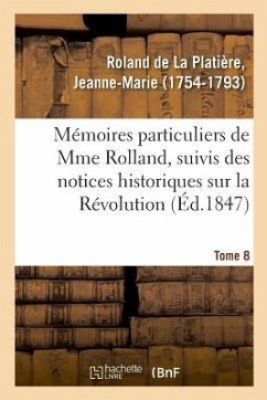 Mémoires Particuliers de Mme Rolland, Suivis Des Notices Historiques Sur La Révolution - Roland de la Platière, Jeanne-Marie