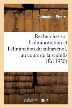 Recherches Sur l'Administration Et l'Élimination Du Sulfarsénol, Au Cours de la Syphilis - Galonnier, Pierre