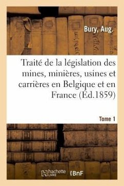 Traité de la Législation Des Mines, Minières, Usines Et Carrières En Belgique Et En France - Bury, Aug