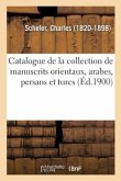 Catalogue de la Collection de Manuscrits Orientaux, Arabes, Persans Et Turcs