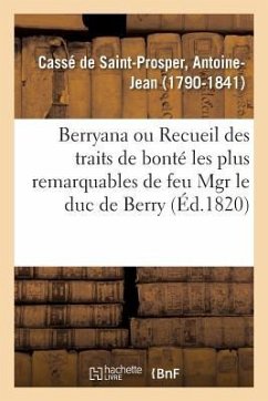 Berryana, Ou Recueil Des Traits de Bonté Les Plus Remarquables de Feu Monseigneur Le Duc de Berry - Cassé de Saint-Prosper, Antoine-Jean