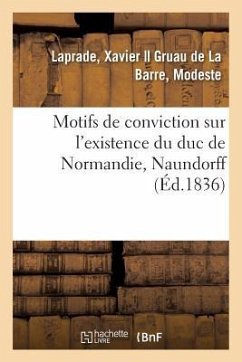 Motifs de Conviction Sur l'Existence Du Duc de Normandie, Naundorff - Laprade, Xavier