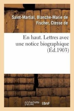 En Haut. Lettres Avec Une Notice Biographique - Saint-Martial, Blanche-Marie de Fischer