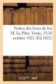Notice Des Livres de Feu M. Le Pitre. Vente, 15-16 Octobre 1821