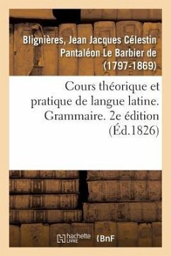 Cours Théorique Et Pratique de Langue Latine. Grammaire. 2e Édition - de Blignières, Jean Jacques Célestin Pan