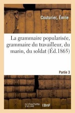 La Grammaire Popularisée, Grammaire Du Travailleur, Du Marin, Du Soldat. Partie 3 - Couturier, Émile